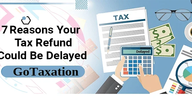 7 Reasons Why your Tax Refund Could be Delayed