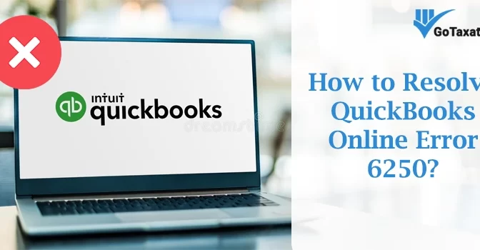 How to Resolve QuickBooks Online Error 6250? 