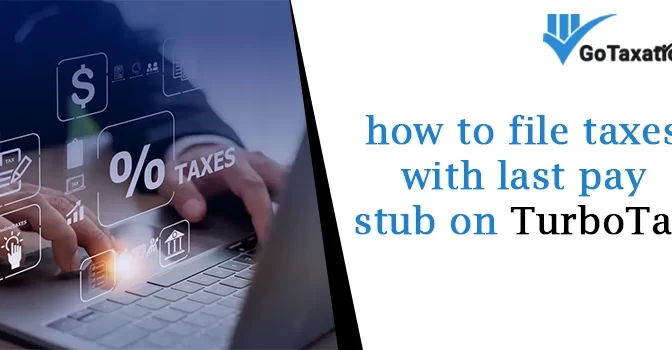 How to file taxes with last pay stub on TurboTax?